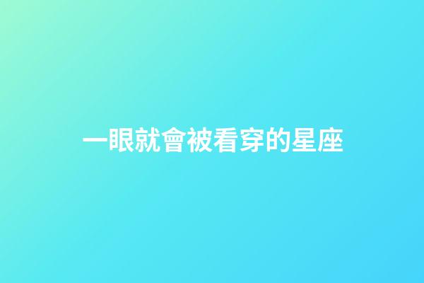 一眼就會被看穿的星座-第1張-星座運勢-玄機派