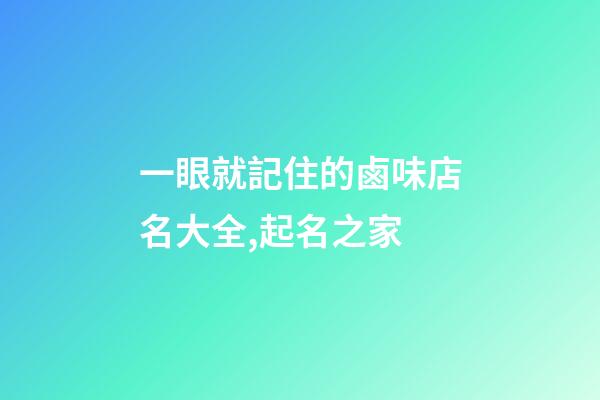 一眼就記住的鹵味店名大全,起名之家-第1張-店鋪起名-玄機(jī)派