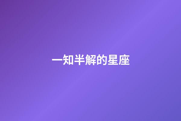 一知半解的星座-第1張-星座運勢-玄機派