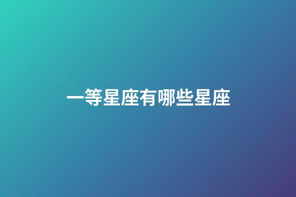 一等星座有哪些星座-第1張-星座運勢-玄機(jī)派