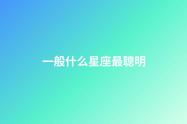 一般什么星座最聰明-第1張-星座運勢-玄機派