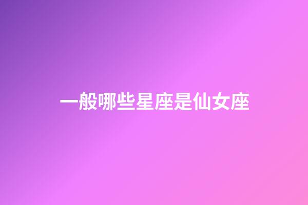一般哪些星座是仙女座-第1張-星座運勢-玄機派