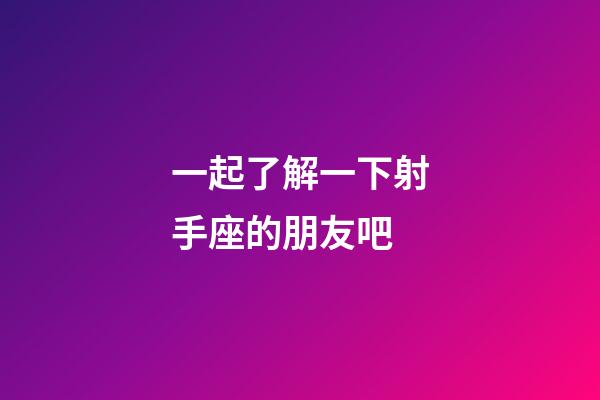 一起了解一下射手座的朋友吧-第1張-星座運(yùn)勢(shì)-玄機(jī)派