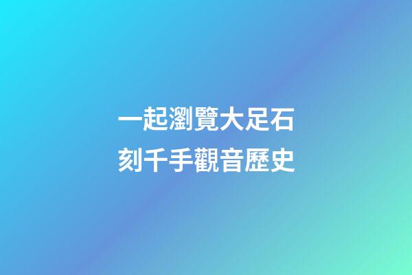 一起瀏覽大足石刻千手觀音歷史