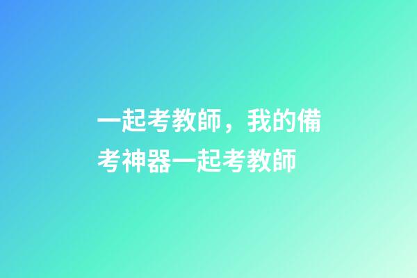 一起考教師，我的備考神器一起考教師-第1張-觀點-玄機派