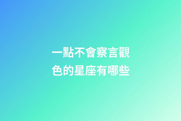 一點不會察言觀色的星座有哪些-第1張-星座運勢-玄機派