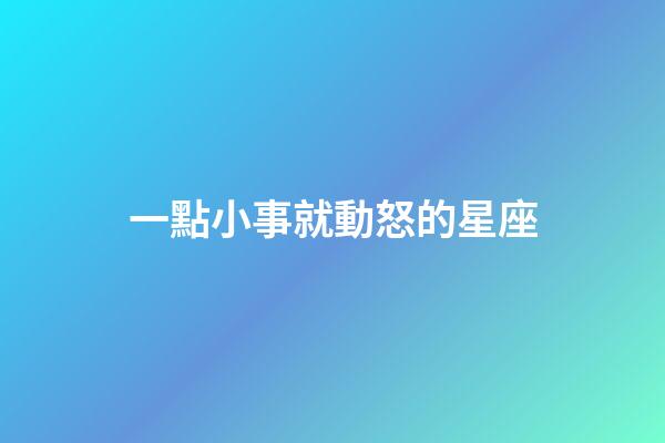 一點小事就動怒的星座-第1張-星座運勢-玄機派