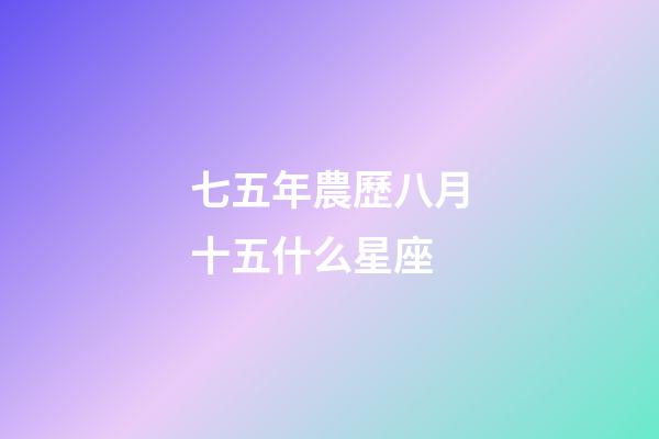 七五年農歷八月十五什么星座-第1張-星座運勢-玄機派