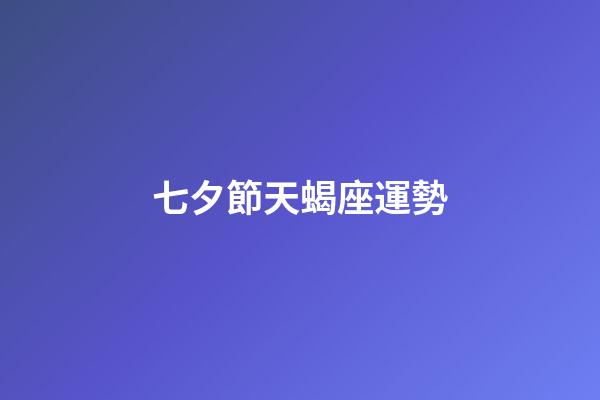 七夕節天蝎座運勢-第1張-星座運勢-玄機派