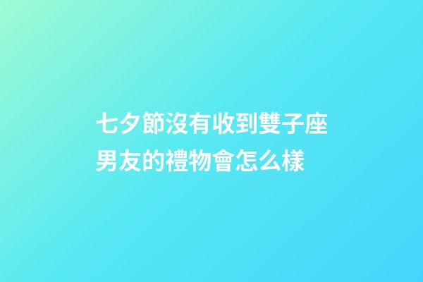 七夕節沒有收到雙子座男友的禮物會怎么樣-第1張-星座運勢-玄機派