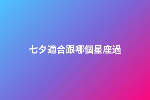 七夕適合跟哪個星座過-第1張-星座運勢-玄機派
