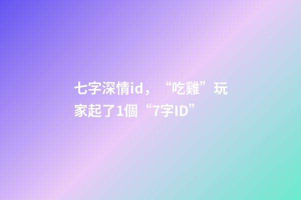 七字深情id，“吃雞”玩家起了1個“7字ID”-第1張-觀點-玄機派