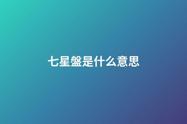 七星盤是什么意思-第1張-星座運勢-玄機派