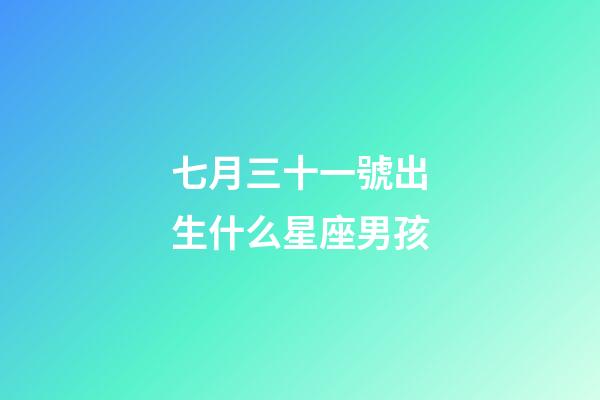 七月三十一號出生什么星座男孩-第1張-星座運勢-玄機派