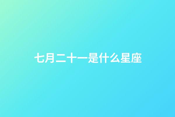 七月二十一是什么星座（七月十一是什么星座）-第1張-星座運勢-玄機派
