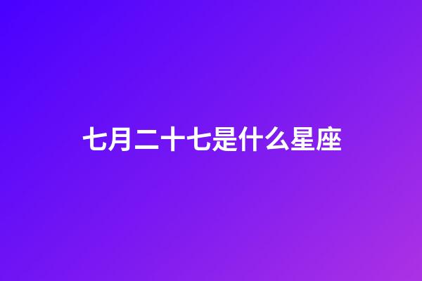 七月二十七是什么星座（星座是按陰歷還是陽歷）-第1張-星座運勢-玄機派