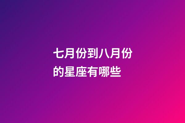 七月份到八月份的星座有哪些-第1張-星座運勢-玄機派