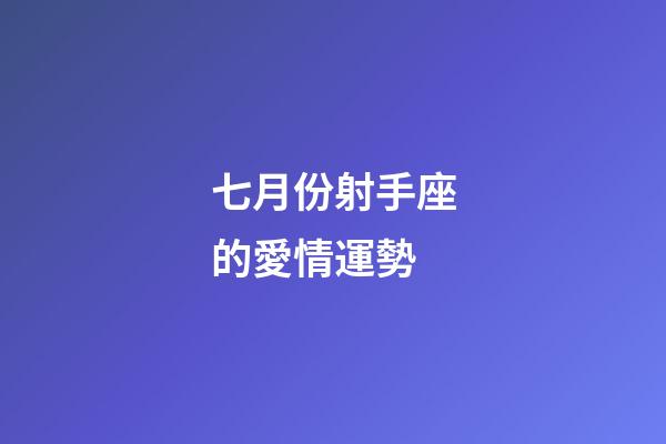 七月份射手座的愛情運勢-第1張-星座運勢-玄機派