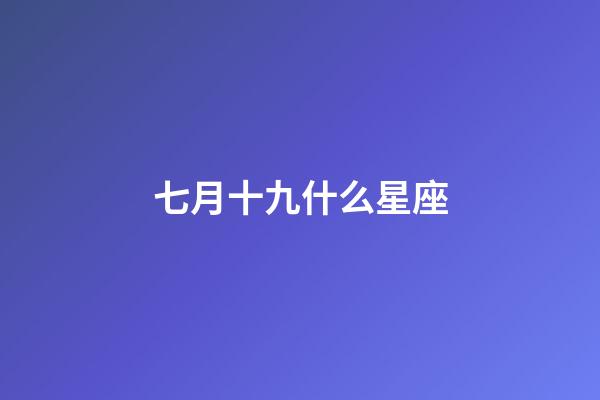 七月十九什么星座-第1張-星座運勢-玄機派