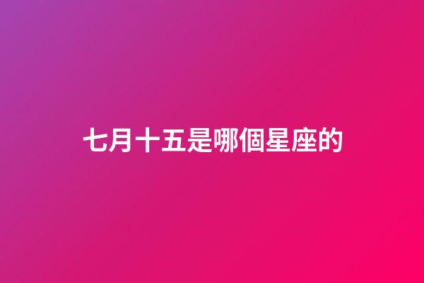 七月十五是哪個星座的-第1張-星座運勢-玄機派