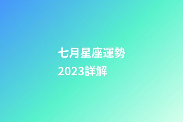 七月星座運勢2023詳解-第1張-星座運勢-玄機派