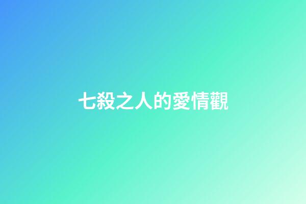 七殺之人的愛情觀