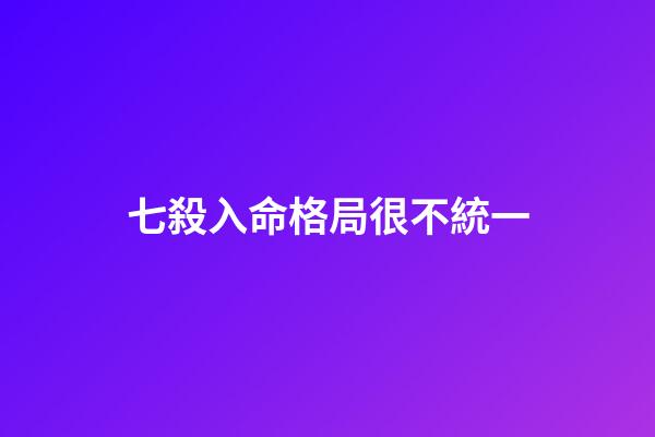 七殺入命格局很不統一