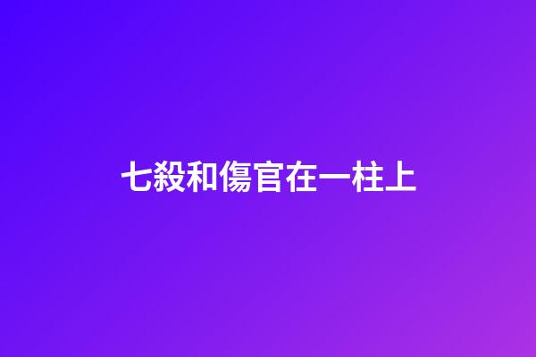 七殺和傷官在一柱上