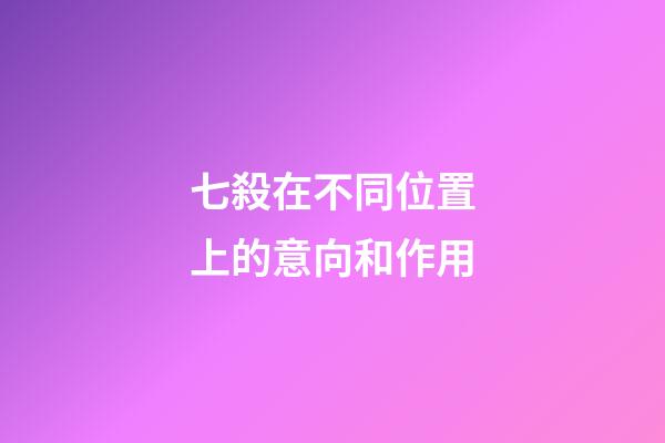 七殺在不同位置上的意向和作用