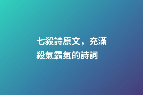 七殺詩原文，充滿殺氣霸氣的詩詞-第1張-觀點-玄機派