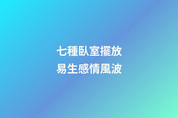 七種臥室擺放易生感情風波