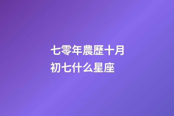 七零年農歷十月初七什么星座-第1張-星座運勢-玄機派
