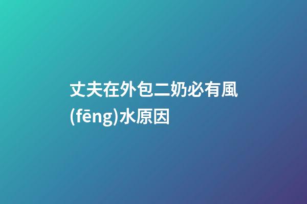 丈夫在外包二奶必有風(fēng)水原因