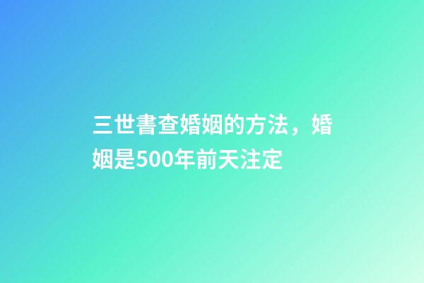 三世書查婚姻的方法，婚姻是500年前天注定