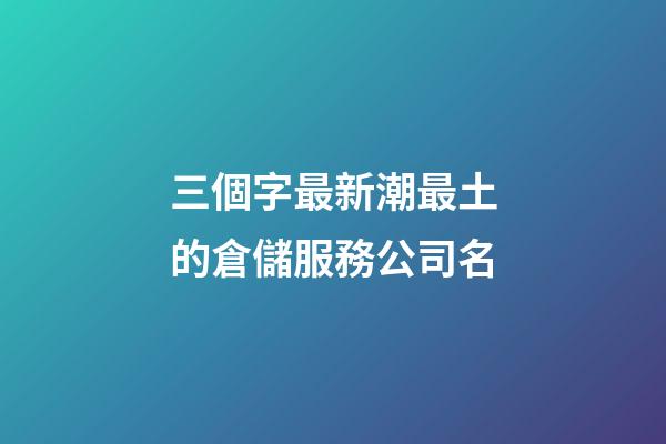 三個字最新潮最土的倉儲服務公司名-第1張-公司起名-玄機派