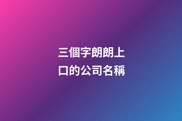 三個字朗朗上口的公司名稱-第1張-公司起名-玄機派