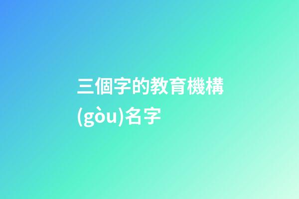 三個字的教育機構(gòu)名字