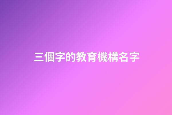 三個字的教育機構名字