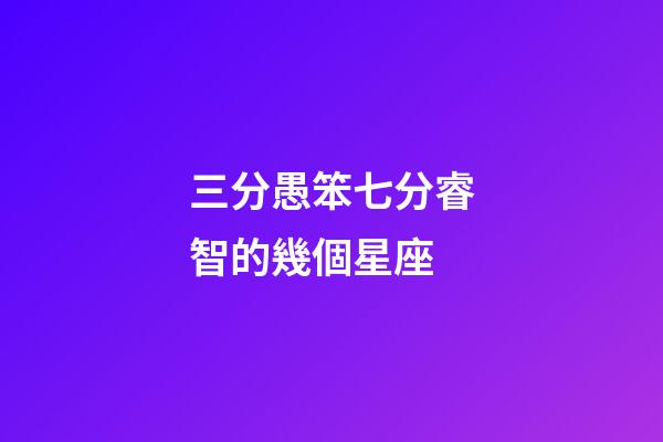 三分愚笨七分睿智的幾個星座