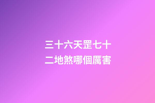 三十六天罡七十二地煞哪個厲害