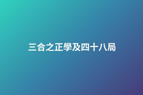三合之正學及四十八局