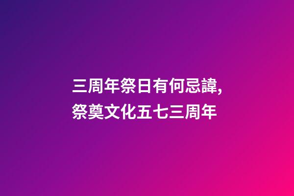 三周年祭日有何忌諱,祭奠文化五七三周年-第1張-觀點-玄機派