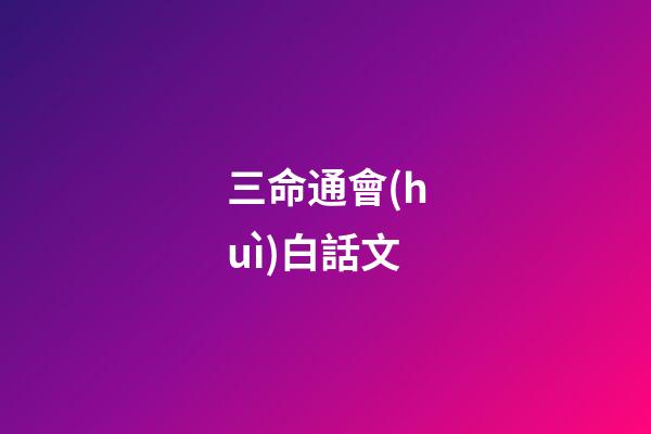 三命通會(huì)白話文(天道何親？惟德之親;鬼神何靈？因人而靈)-第1張-觀點(diǎn)-玄機(jī)派