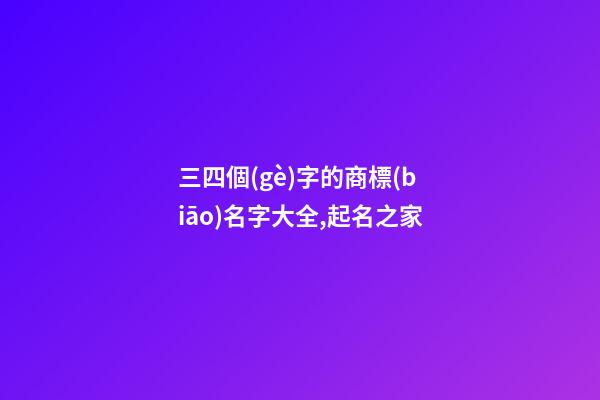 三四個(gè)字的商標(biāo)名字大全,起名之家-第1張-商標(biāo)起名-玄機(jī)派