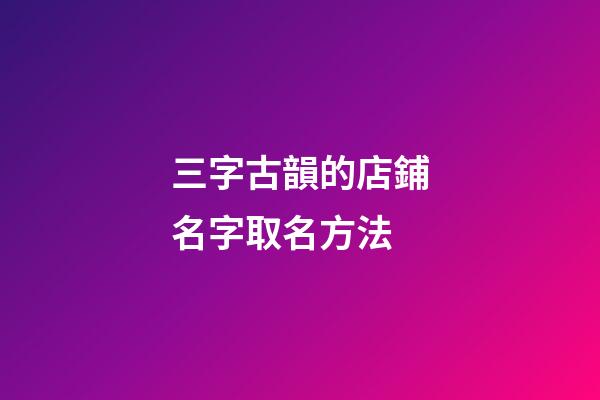 三字古韻的店鋪名字取名方法