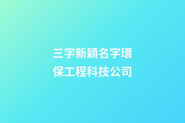 三字新穎名字環保工程科技公司-第1張-公司起名-玄機派