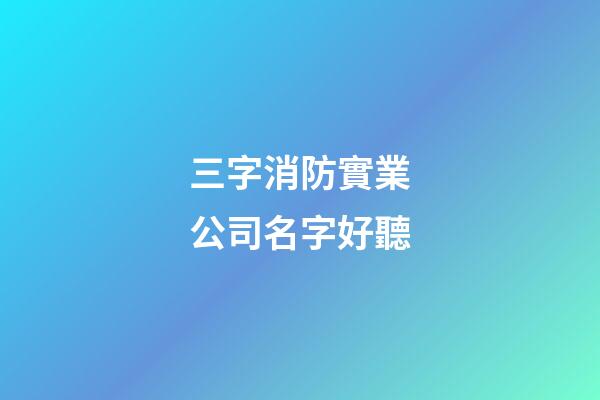 三字消防實業公司名字好聽-第1張-公司起名-玄機派