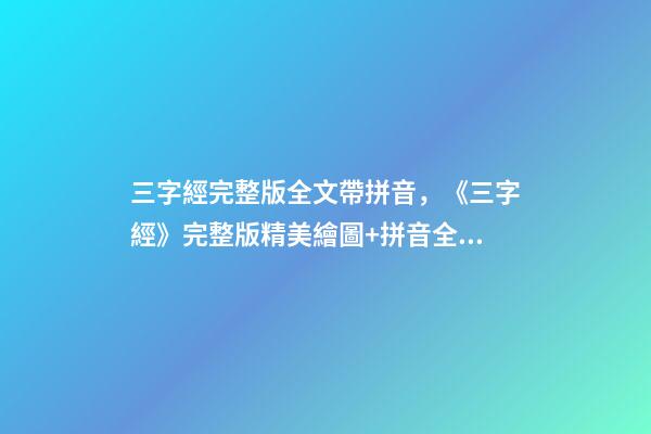 三字經完整版全文帶拼音，《三字經》完整版精美繪圖+拼音全文+注釋譯文-第1張-觀點-玄機派
