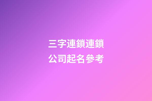 三字連鎖連鎖公司起名參考-第1張-公司起名-玄機派