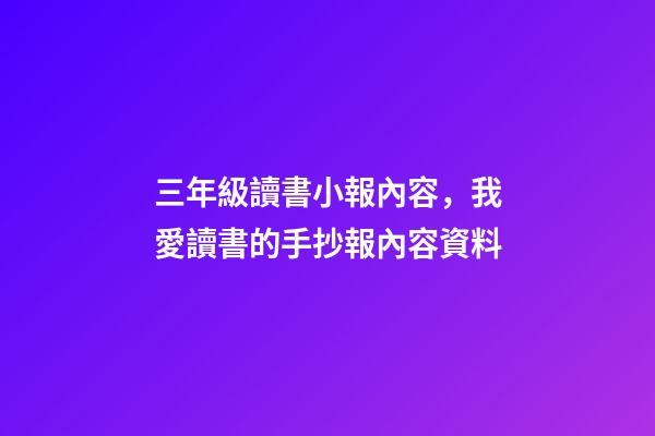 三年級讀書小報內容，我愛讀書的手抄報內容資料-第1張-觀點-玄機派